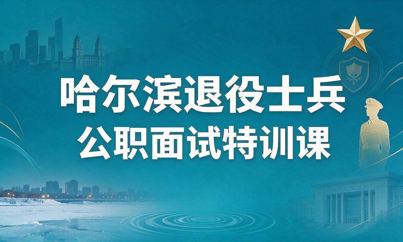 哈尔滨退役士兵公职面试特训课